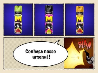 Conheça nosso  arsenal ! 