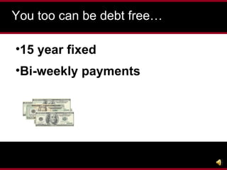 You too can be debt free… 15 year fixed Bi-weekly payments 