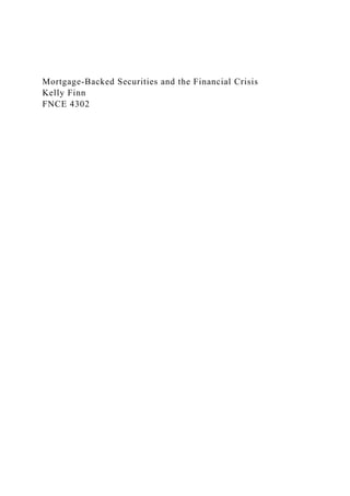 Mortgage-Backed Securities and the Financial Crisis
Kelly Finn
FNCE 4302
 
