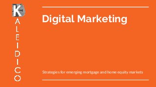Digital Marketing
Strategies for emerging mortgage and home equity markets
 