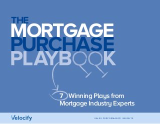 S A L E S P E R F O R M A N C E I N S I G H T S
7 Winning Plays from
Mortgage Industry Experts
THE
PURCHASE
MORTGAGE
 