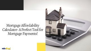 MortgageAffordability
Calculator-APerfectToolfor
MortgagePayments!
 