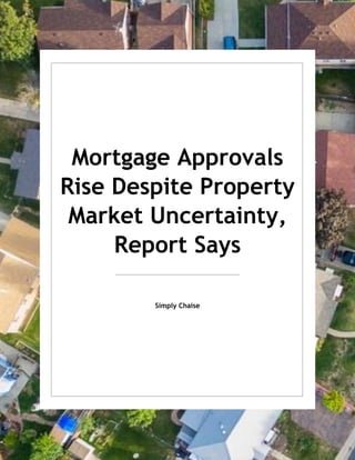 Mortgage Approvals
Rise Despite Property
Market Uncertainty,
Report Says
Simply Chaise
 