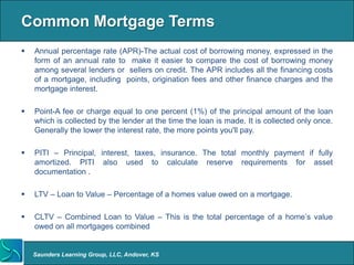Common Mortgage Terms
   Annual percentage rate (APR)-The actual cost of borrowing money, expressed in the
    form of an...