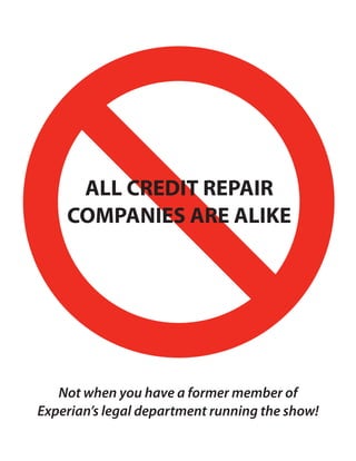 ALL CREDIT REPAIR
    COMPANIES ARE ALIKE




   Not when you have a former member of
Experian’s legal department running the show!
 