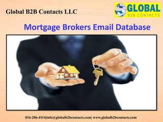 Mortgage Brokers Email Database
Global B2B Contacts LLC
816-286-4114|info@globalb2bcontacts.com| www.globalb2bcontacts.com
 