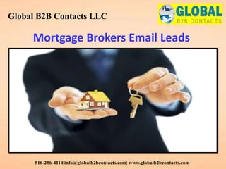 Mortgage Brokers Email Leads
Global B2B Contacts LLC
816-286-4114|info@globalb2bcontacts.com| www.globalb2bcontacts.com
 