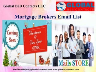 Global B2B Contacts LLC
816-286-4114|info@globalb2bcontacts.com| www.globalb2bcontacts.com
Mortgage Brokers Email List
 