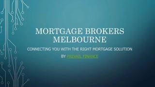 MORTGAGE BROKERS
MELBOURNE
CONNECTING YOU WITH THE RIGHT MORTGAGE SOLUTION
BY PREVAIL FINANCE
 