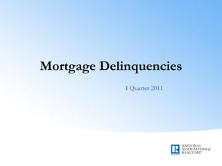 Mortgage Delinquencies
             I Quarter 2011
 
