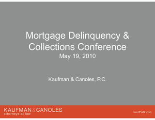 kauf
CAN.
com
Mortgage Delinquency &
Collections Conference
May 19, 2010
Kaufman & Canoles, P.C.
 