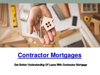Contractor Mortgages
Get Better Understanding Of Loans With Contractor Mortgage
 