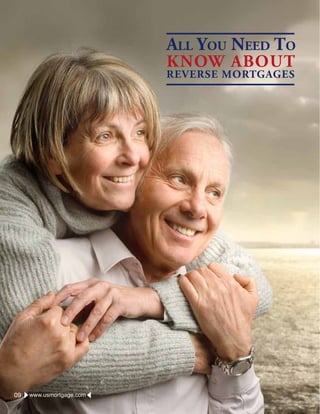 All You Need To
Know About
Reverse Mortgages
09 www.usmortgage.com
 