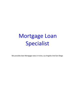Mortgage Loan
Specialist
We provides best Mortgage rates in Irvine, Los Angeles And San Diego
 