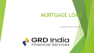 MORTGAGE LOAN
A Guide to Home Financing
 