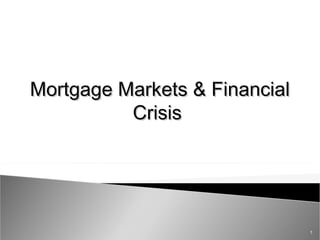 Mortgage Markets & Financial
          Crisis




                               1
 