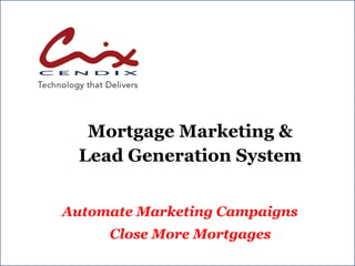 Mortgage Marketing &
Lead Generation System
Automate Marketing Campaigns
Close More Mortgages
 