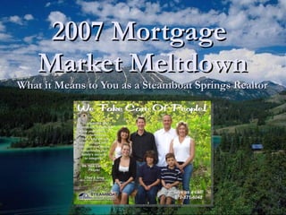 2007 Mortgage  Market Meltdown What it Means to You as a Steamboat Springs Realtor 