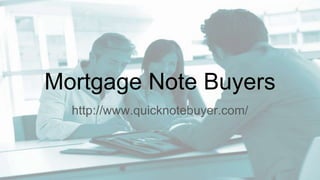 Mortgage Note Buyers
http://www.quicknotebuyer.com/
 