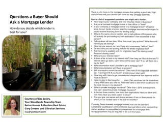 Questions a Buyer Should
Ask a Mortgage Lender
How do you decide which lender is
best for you?




           Courtesy of Lisa Lasley,
           Your Woodlands Township Team
           Better Homes & Gardens Real Estate,
           Gary Greene and Gibraltar Services
           lisa@ywtteam.com
 