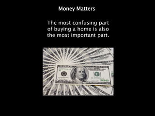 Money Matters

The most confusing part
of buying a home is also
the most important part.
 