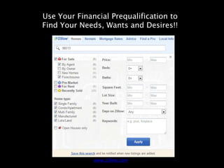 Use Your Financial Prequalification to
Find Your Needs, Wants and Desires!!




              www.zillow.com
 