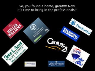 So, you found a home, great!!!! Now
it’s time to bring in the professionals!!
 