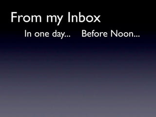 From my Inbox
  In one day...   Before Noon...
 