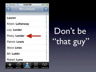 Don’t be
“that guy”
 