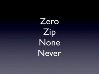 Zero
 Zip
None
Never
 