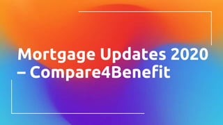 Mortgage Updates 2020
– Compare4Benefit
 