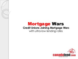 Mortgage Wars
Credit Unions Joining Mortgage Wars
with ultra-low lending rates
 