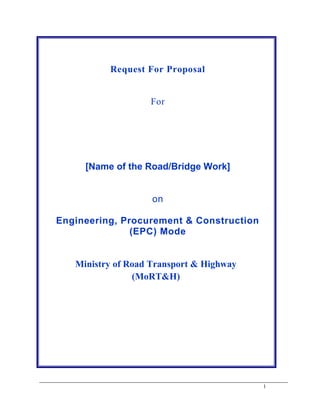 1
ICB NO.:
Request For Proposal
For
[Name of the Road/Bridge Work]
on
Engineering, Procurement & Construction
(EPC) Mode
Ministry of Road Transport & Highway
(MoRT&H)
 