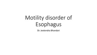 Motility disorder of
Esophagus
Dr. Jeetendra Bhandari
 