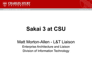 Sakai 3 at CSU Matt Morton-Allen - L&T Liaison Enterprise Architecture and Liaison Division of Information Technology 