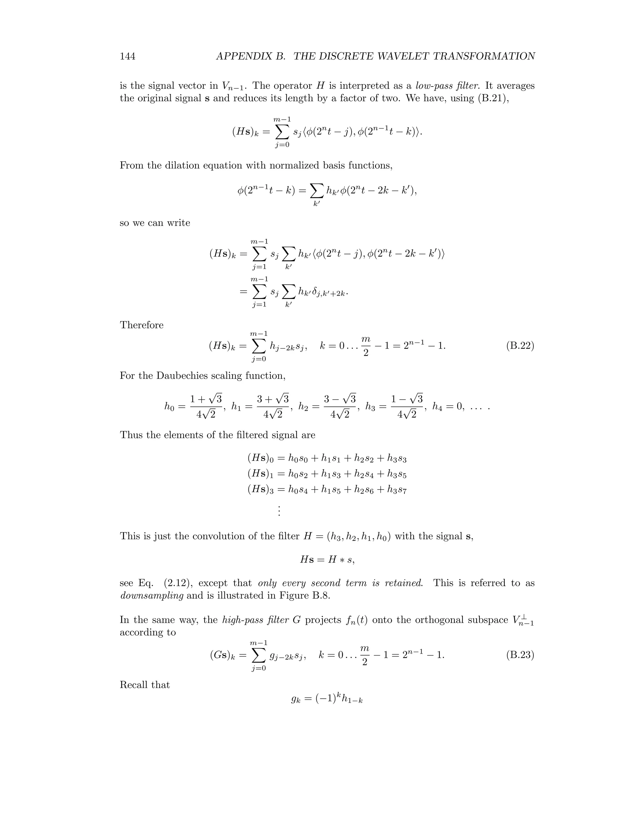 B.3. MULTI-RESOLUTION ANALYSIS 137 B.3 Multi-resolution analysis So far we have considered only functions on the interval [0, 1] with basis functions φn,k(t) = φ(2n t − k), k = 1 . . . 2n − 1. We can extend this to functions deﬁned on all real numbers IR in a straightforward way. For example {φ(t − k) | k ∈ Z} is a basis for the space V0 of all piecewise constant functions with compact support (ﬁnite extent) having possible breaks at integer values. More generally, a basis for the set Vn of piecewise constant functions with possible breaks at m × 2−n and compact support is {φ(2n t − k) | k ∈ Z}. We can even allow n 0. For example n = −1 means that the possible breaks are at even integer values. We can think of the collection of nested subspaces of piecewise constant functions . . . ⊆ V−1 ⊆ V0 ⊆ V1 ⊆ V2 ⊆ . . . ⊆ L2 (IR), as being generated by the Haar scaling function φ. This collection is called a multiresolution analysis (MRA). A general MRA must have the following properties: 1. V = n∈Z Vn is dense in L2 (IR), that is, for any function f ∈ L2 (IR) there exists a series of functions, one in each Vn, which converges to f. This is true of the Haar MRA, see Figure 2.7 for example. 2. The separation property: I = n∈Z Vn = {0}. For the Haar MRA, this means that any function in I must be piecewise constant on all intervals. The only function in L2 (IR) with this property and compact support is f(t) = 0, so the separation property is satisﬁed. 3. The function f(t) ∈ Vn if and only if f(2−n t) ∈ V0. In the Haar MRA, if f(t) ∈ V1 then it is piecewise constant on intervals of length 1/2. Therefore the function f(2−1 t) is piecewise constant on intervals of length 1, that is f(2−1 t) ∈ V0, etc. 4. The scaling function φ is an orthonormal basis for the function space V0, i.e. φ(t − k), φ(t − k ) = δkk . This is of course the case for the Haar scaling function. In the following, we will think of φ(t) as any scaling function which generates an MRA in the above sense. Since {φ(t − k) | k ∈ Z} is an orthonormal basis for V0, it follows that {φ(2t − k) | k ∈ Z} is an orthogonal basis for V1. That is, let f(t) ∈ V1. Then by property 3, f(t/2) ∈ V0 and f(t/2) = k akφ(t − k) ⇒ f(t) = k akφ(2t − k). In particular, since φ(t) ∈ V0 ⊆ V1, we have the dilation equation φ(t) = k ckφ(2t − k). (B.4) 