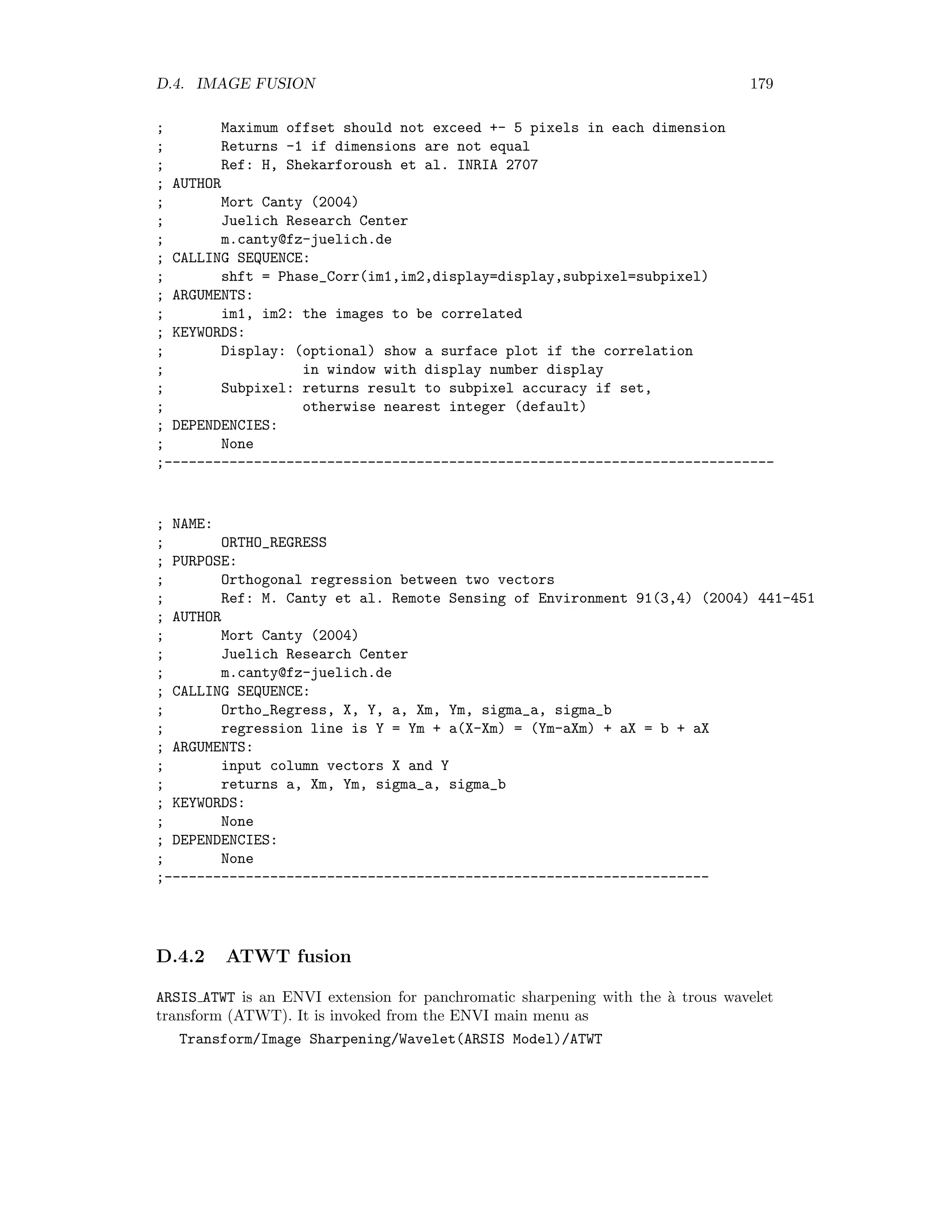 172 APPENDIX D. ENVI EXTENSIONS D.2 Topographic modelling D.2.1 Calculating building heights CALC HEIGHT is an ENVI extension to determine height of vertical buildings in Quick- Bird/Ikonos images using rational function models (RFMs) provided with ortho-ready im- agery. It is invoked as Tools/Building Height from the ENVI display menu. Usage Load an RFM ﬁle in the CalcHeight window with File/Load RPC File (extension RPC or RPB). If a DEM is available for the scene, this can also be loaded with File/Load DEM File. A DEM is not required, however. Click on the bottom of a vertical structure to set the base height and then shift-click on the top of the structure. Press the CALC button to display the structure’s height, latitude, longitude and base elevation. The number in brackets next to the height is the minimum distance (in pixels) between the top pixel and a vertical line through the bottom pixel. It should be of the order of 1 or less. If no DEM is loaded, the base elevation is the average value for the whole scene. If a DEM is used, the base elevation is taken from it. The latitude and longitude are then orthorectiﬁed values. Source headers ;+ ; NAME: ; CALCHEIGHT ; PURPOSE: ; Determine height (and lat, long, elevation) of vertical buildings ; in QuickBird/Ikonos images using RPCs ; AUTHOR; ; Mort Canty (2004) ; Juelich Research Center ; m.canty@fz-juelich.de ; CALLING SEQUENCE: ; CalcHeight ; ARGUMENTS: ; Event (if used as a plug-in menu item) ; KEYWORDS: ; None ; COMMON BLOCKS: ; Shared, RPC, Cb, Rb, Ct, Rt, elev ; Cursor_Motion_C, dn, Cbtext, Rbtext, Cttext, Rttext ; RPC: structure with RPC camera model ; Cb, Rb: coordinates of building base ; Ct, Rt: coordinates of building top ; elev: elevation of base ; dn: display number 