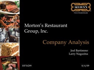Morton’s Restaurant Group, Inc. HFT6299 8/4/09 Company Analysis Joel Bartimmo Larry Nagazina 
