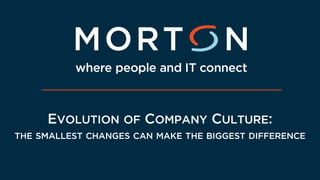 EVOLUTION OF COMPANY CULTURE:
THE SMALLEST CHANGES CAN MAKE THE BIGGEST DIFFERENCE
 