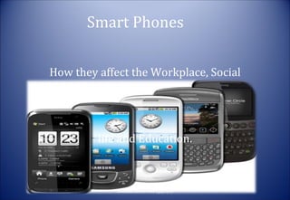 Smart Phones How they affect the Workplace, Social life and Education. Morudu Leslie-Ann 23472707 