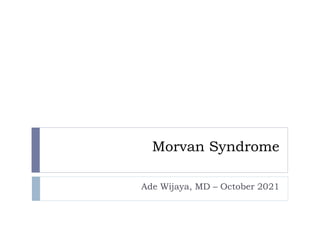 Morvan Syndrome
Ade Wijaya, MD – October 2021
 