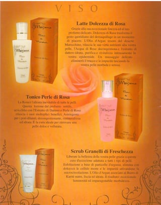 '
                            .' .' ,r.r:               ..     ' ' .,,,.,' .,,i = l i i * ì


                           vrs#'''*'*1
                                               LatteDolcezza
                                           Grazie alla suaeccezionale
                                        profumo delicato, D olcezzadi
                                       gesto quotidiano del demaquìIla
                                       di piacere. L'Olio d'Argan
                                      Marocchino, rilascia le sue virtù
                                      pelle, I'Acqua di Rose decongesti
                                      dattero idrata, purifica e rivitaliziA
                                        vostra epidermide. Un
                                           eliminerà il trucco e le impurità
                                                   vostra pelle morbida e




                   dal
                      di                   i Rosa
                    :plici benefici. Astringente
                  rconge stionante, rimtnerulizza
             la cura ideale per ritrovare una
               : dolce e vellutata.




                                          Scrub GranellÍ di
                                      Liberate labellezza della vostra pelle
                                         cura d'eccezioneadattataa tutti i
-ÌYe9e.se
                                    Esfoliazione a base di particelle di
                                    dolcezza le cellule morte e le impurir
                                    microcircolazione. L'Olio d'Argan
                                     Karitè nutre, liscia ed idrata. tr ris
                                           luminosità ed imparagonabile




                         Cì_,
 