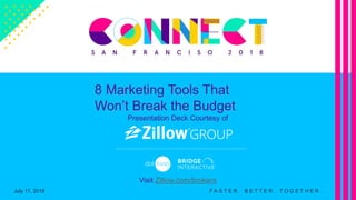 8 Marketing Tools That
Won’t Break the Budget
Presentation Deck Courtesy of
Visit Zillow.com/brokers
F A S T E R . B E T T E R . T O G E T H E R .July 17, 2018
 
