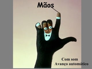 Mãos Com som Avanço automático   