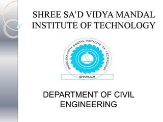 SHREE SA’D VIDYA MANDAL
INSTITUTE OF TECHNOLOGY
DEPARTMENT OF CIVIL
ENGINEERING
 
