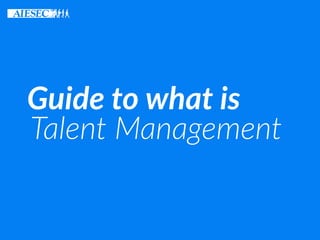 Talent Management
Guide to what is
 