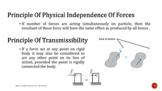 ▪ If number of forces are acting simultaneously on particle, then the
resultant of these force will have the same effect as produced by all forces .
▪ If a force act at any point on rigid
body it may also be considered to
act any other point on its line of
action, provided the point is rigidly
connected the body.
7$ɧⱤɘλ’ƶ P@TeL @ pshrey_98 #insta#
 