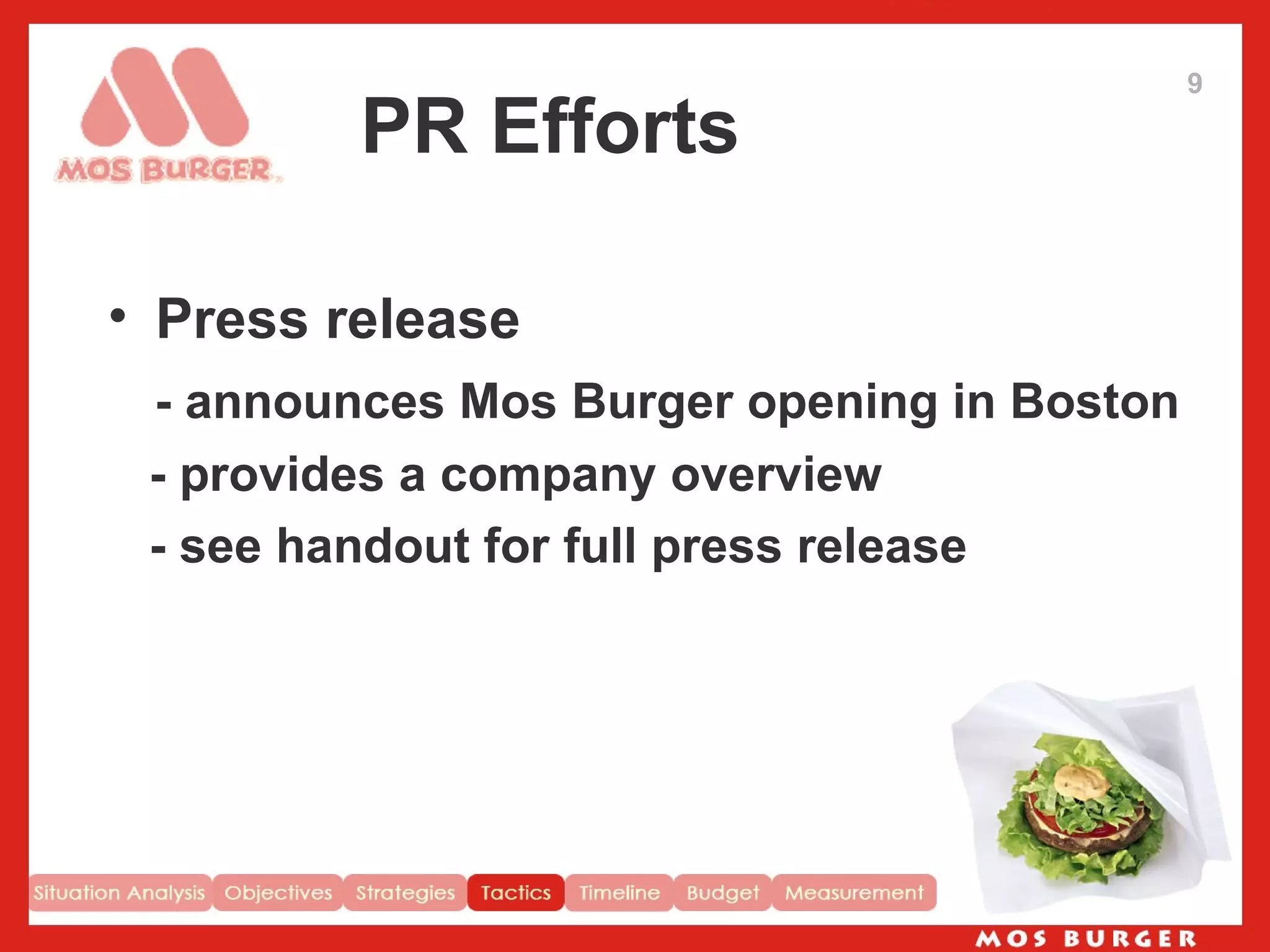 PR Efforts Press release - announces Mos Burger opening in Boston - provides a company overview - see handout for full press release 9 