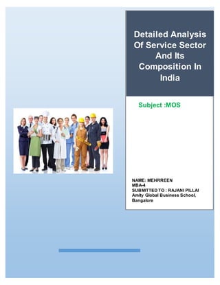 Detailed Analysis
Of Service Sector
And Its
Composition In
India
Subject :MOS
NAME: MEHRREEN
MBA-4
SUBMITTED TO : RAJANI PILLAI
Amity Global Business School,
Bangalore
 