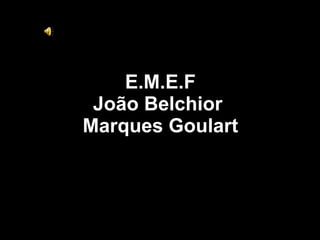 E.M.E.F João Belchior  Marques Goulart 
